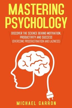 portada Mastering Psychology: Discover the Science behind Motivation, Productivity and Success (Overcome Procrastination and Laziness) (en Inglés)