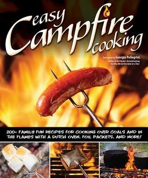 portada easy campfire cooking: 200+ family fun recipes for cooking over coals and in the flames with a dutch oven, foil packets, and more! (in English)