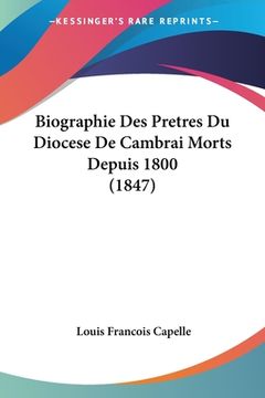 portada Biographie Des Pretres Du Diocese De Cambrai Morts Depuis 1800 (1847) (en Francés)
