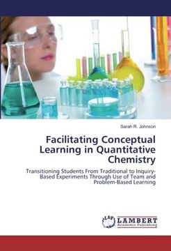 portada Facilitating Conceptual Learning in Quantitative Chemistry: Transitioning Students From Traditional to Inquiry-Based Experiments Through Use of Team and Problem-Based Learning