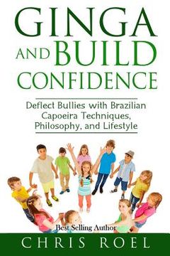 portada Ginga and Build Confidence: Deflect Bullies with Capoeira Techniques, Philosophy, and Lifestyle (en Inglés)