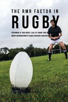 portada The RMR Factor in Rugby: Performing At Your Highest Level by Finding Your Ideal Performance Weight and Maintaining It to Make Your Body a High (en Inglés)