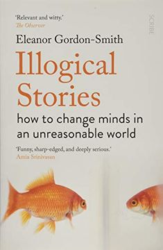portada Illogical Stories: How to Change Minds in an Unreasonable World (in English)