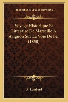 portada Voyage Historique Et Litteraire De Marseille A Avignon Sur La Voie De Fer (1850) (in French)