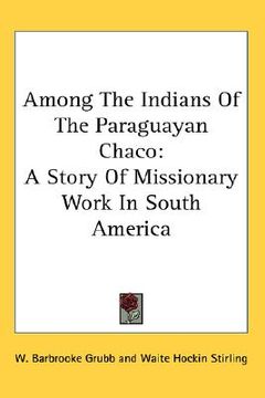 portada among the indians of the paraguayan chaco: a story of missionary work in south america (en Inglés)