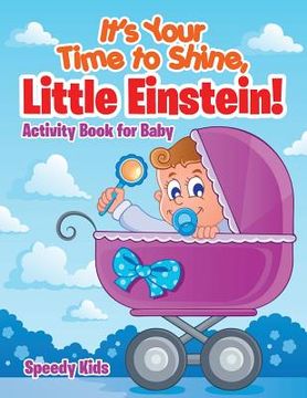 portada It's Your Time to Shine, Little Einstein!: Activity Book for Baby (in English)