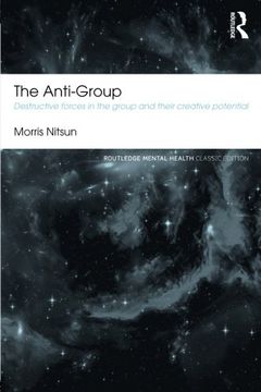 portada The Anti-group: Destructive Forces In The Group And Their Creative Potential (routledge Mental Health Classic Editions) (in English)