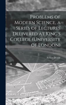 portada Problems of Modern Science, a Series of Lectures Delivered at King's College (University of London) (en Inglés)