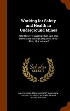 portada Working for Safety and Health in Underground Mines: Oral History Transcript: San Luis and Homestake Mining Companies, 1946-1988 / 199, Volume 1 (in English)