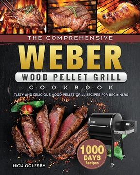 portada The Comprehensive Weber Wood Pellet Grill Cookbook: 1000-Day Tasty And Delicious Wood Pellet Grill Recipes For Beginners