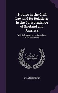 portada Studies in the Civil Law and Its Relations to the Jurisprudence of England and America: With References to the Law of Our Insular Possessions (en Inglés)