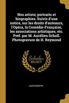 portada Nos Artists; Portraits Et Biographies. Suivis d'Une Notice, Sur Les Droits d'Auteaurs, l'Opéra, La Comédie-Française, Les Associations Artistiques, ... Photogravure de H. Reymond (en Francés)