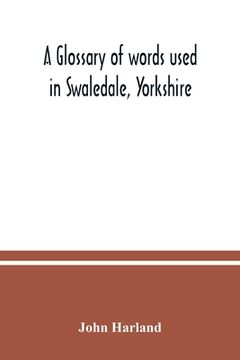 portada A glossary of words used in Swaledale, Yorkshire