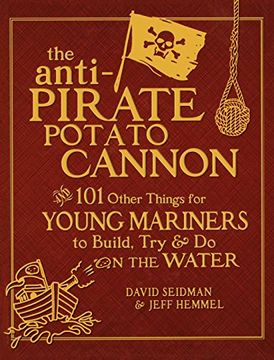portada The Anti-Pirate Potato Cannon: And 101 Other Things for Young Mariners to Build, Try, and do on the Water (en Inglés)