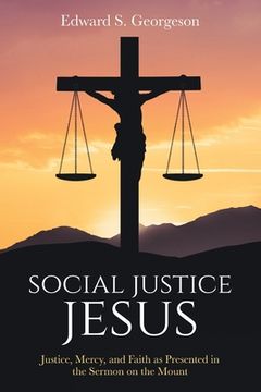 portada Social Justice Jesus: Justice, Mercy, and Faith as Presented in the Sermon on the Mount (en Inglés)