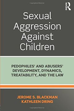 portada Sexual Aggression Against Children: Pedophiles’ and Abusers' Development, Dynamics, Treatability, and the law 