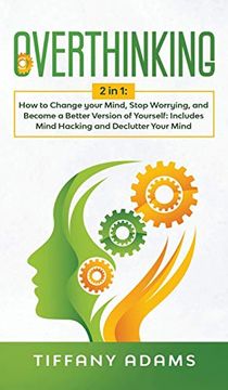 portada Overthinking: 2 in 1: Overthinking: How to Change Your Mind, Stop Worrying, and Become a Better Version of Yourself: Includes Mind Hacking and Declutter Your Mind (en Inglés)