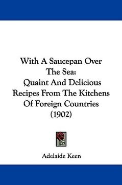 portada with a saucepan over the sea: quaint and delicious recipes from the kitchens of foreign countries (1902) (en Inglés)