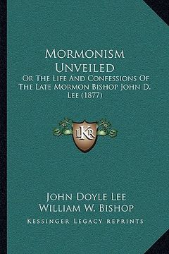 portada mormonism unveiled: or the life and confessions of the late mormon bishop john d. lee (1877) (en Inglés)