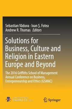 portada Solutions for Business, Culture and Religion in Eastern Europe and Beyond: The 2016 Griffiths School of Management Annual Conference on Business, Entr