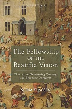 portada The Fellowship of the Beatific Vision: Chaucer on Overcoming Tyranny and Becoming Ourselves: 22 (Veritas) (en Inglés)