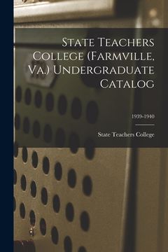 portada State Teachers College (Farmville, Va.) Undergraduate Catalog; 1939-1940 (en Inglés)