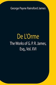 portada De L'Orme. The Works of g. P. R. James, Esq. , Vol. Xvi (en Inglés)