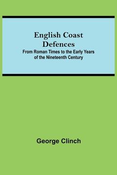 portada English Coast Defences; From Roman Times To The Early Years Of The Nineteenth Century (en Inglés)