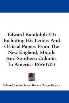 portada edward randolph v3: including his letters and official papers from the new england, middle and southern colonies in america 1676-1703