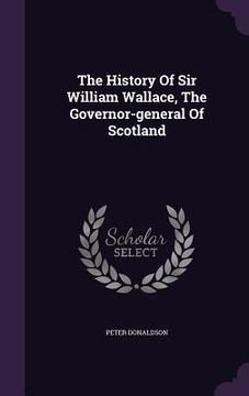 portada The History Of Sir William Wallace, The Governor-general Of Scotland (en Inglés)