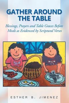 portada Gather Around the Table: Blessings, Prayers and Table Graces Before Meals as Evidenced by Scriptural Verses (en Inglés)