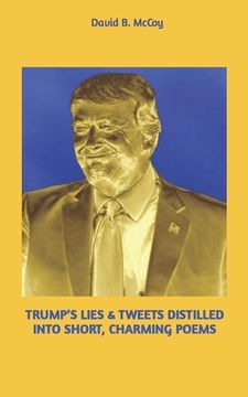 portada Trump's Lies & Tweets Distilled Into Short, Charming Poems (en Inglés)