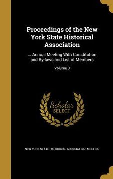 portada Proceedings of the New York State Historical Association: ... Annual Meeting With Constitution and By-laws and List of Members; Volume 3 (en Inglés)