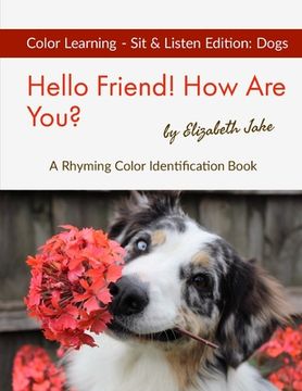 portada Hello Friend! How Are You? Color Learning Sit & Listen Edition: Dogs: A Rhyming Color Identification Book