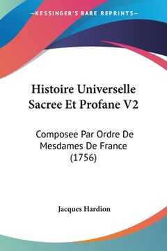 portada Histoire Universelle Sacree Et Profane V2: Composee Par Ordre De Mesdames De France (1756) (en Francés)
