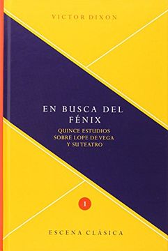 portada En Busca del Fénix: Quince Estudios Sobre Lope de Vega y su Teatro (Escena Clasica) (in Spanish)