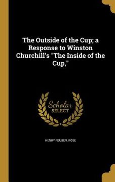 portada The Outside of the Cup; a Response to Winston Churchill's "The Inside of the Cup,"