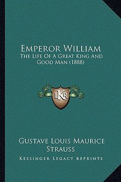 portada emperor william: the life of a great king and good man (1888) (en Inglés)