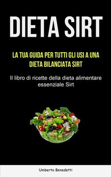 portada Dieta Sirt: La tua guida per tutti gli usi a una dieta bilanciata Sirt (Il libro di ricette della dieta alimentare essenziale Sirt