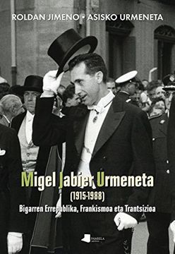 portada Migel Jabier Urmeneta (1915-1988): Bigarren Errepublika, Frankismoa eta Trantsizioa (Saio eta Testigantza)