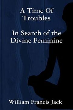 portada A Time Of Troubles: In Search of the Divine Feminine (en Inglés)