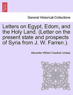 portada letters on egypt, edom, and the holy land. (letter on the present state and prospects of syria from j. w. farren.). (in English)