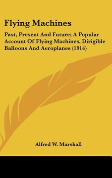 portada flying machines: past, present and future; a popular account of flying machines, dirigible balloons and aeroplanes (1914)