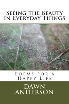 portada Seeing the Beauty in Everyday Things: Poems for a Happy Life (en Inglés)