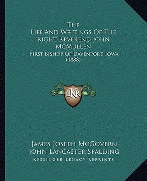 portada the life and writings of the right reverend john mcmullen: first bishop of davenport, iowa (1888)
