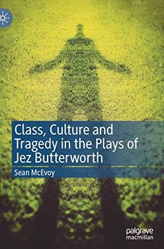 portada Class, Culture and Tragedy in the Plays of jez Butterworth