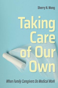 portada Taking Care of Our Own: When Family Caregivers Do Medical Work (in English)
