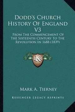 portada dodd's church history of england v3: from the commencement of the sixteenth century to the revolution in 1688 (1839) (en Inglés)