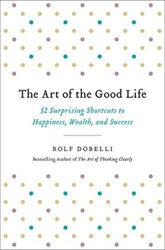 portada The Art of the Good Life: 52 Surprising Shortcuts to Happiness, Wealth, and Success (in English)