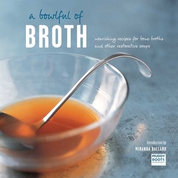 portada A Bowlful of Broth: Nourishing Recipes for Bone Broths and Other Restorative Soups (en Inglés)